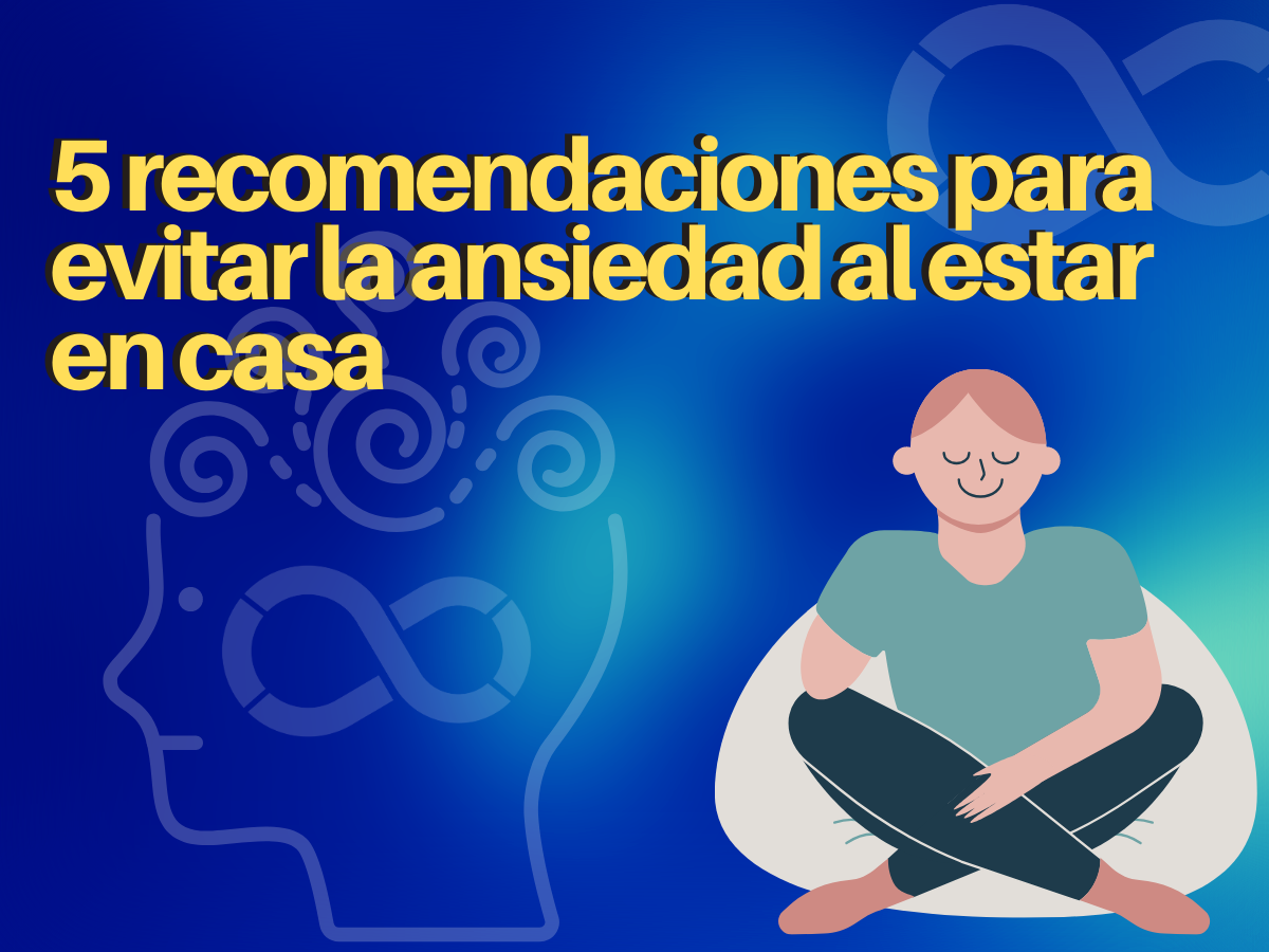 Recomendaciones Para Evitar La Ansiedad Al Estar En Casa Dch Servicios Especializados